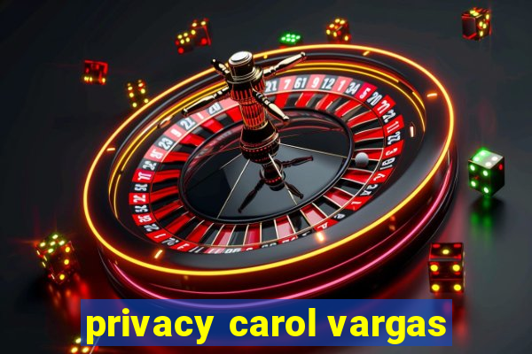 privacy carol vargas